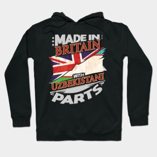 Made In Britain With Uzbekistani Parts - Gift for Uzbekistani From Uzbekistan Hoodie